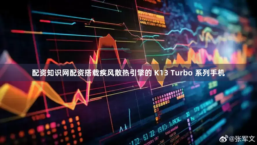 配资知识网配资搭载疾风散热引擎的 K13 Turbo 系列手机